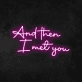 'And Then I Met You' Neon Sign