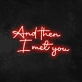 'And Then I Met You' Neon Sign