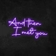 'And Then I Met You' Neon Sign