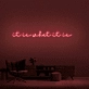 It Is What It Is Neon Sign