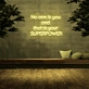 'No one is you and that is your superpower' Neon Sign