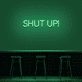 'Shut Up' Neon Sign