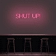 'Shut Up' Neon Sign