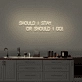 Should I stay or should I go' neon sign