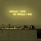 Should I stay or should I go' neon sign