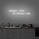 Should I stay or should I go' neon sign