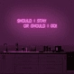 Should I stay or should I go' neon sign
