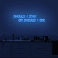 Should I stay or should I go' neon sign