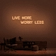 'Live More Worry Less' Neon Sign