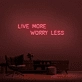 'Live More Worry Less' Neon Sign