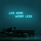 'Live More Worry Less' Neon Sign