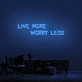 'Live More Worry Less' Neon Sign