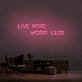 'Live More Worry Less' Neon Sign