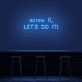 'Screw It, Let's Do It!' Neon Sign