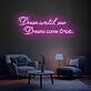 Brighten Your Home, Office, or Special Event with the Inspirational Dream Until Your Dreams Come True Quote Neon Sign.