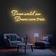 Brighten Your Home, Office, or Special Event with the Inspirational Dream Until Your Dreams Come True Quote Neon Sign.