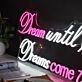 Brighten Your Home, Office, or Special Event with the Inspirational Dream Until Your Dreams Come True Quote Neon Sign.