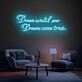 Brighten Your Home, Office, or Special Event with the Inspirational Dream Until Your Dreams Come True Quote Neon Sign.