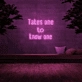'Takes One To Know One' Neon Sign