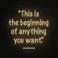 This is the beginning of everything you want Neon Sign
