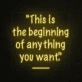 This is the beginning of everything you want Neon Sign