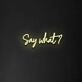 Say What' Neon Sign