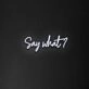 Say What' Neon Sign