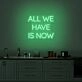 All We Have Is Now Neon Sign
