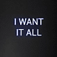 'I Want It All' Neon Sign