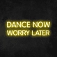 'Dance Now Worry Later' Neon Sign