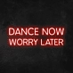 'Dance Now Worry Later' Neon Sign