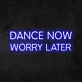 'Dance Now Worry Later' Neon Sign