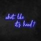 'What, Like It's Hard' Neon Sign