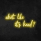 'What, Like It's Hard' Neon Sign