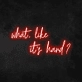 'What, Like It's Hard' Neon Sign