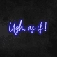 Ugh, As If Neon Sign