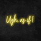 Ugh, As If Neon Sign