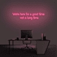 'We're here for a good time, not a long time' Neon sign