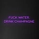 'Fuck Water, Drink Champagne' Neon Sign