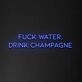 'Fuck Water, Drink Champagne' Neon Sign