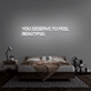 You Deserve To Feel Beautiful Neon Sign