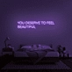 You Deserve To Feel Beautiful Neon Sign