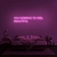 You Deserve To Feel Beautiful Neon Sign