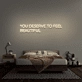 You Deserve To Feel Beautiful Neon Sign