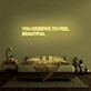 You Deserve To Feel Beautiful Neon Sign