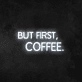 'But First, Coffee' Neon Sign