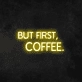 'But First, Coffee' Neon Sign