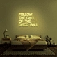 'Follow The Call Of The Disco Ball' Neon Sign