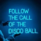 'Follow The Call Of The Disco Ball' Neon Sign