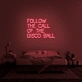 'Follow The Call Of The Disco Ball' Neon Sign